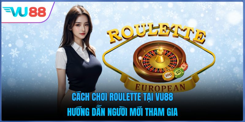 Cách Chơi Roulette Tại Vu88 - Hướng Dẫn Người Mới Tham Gia