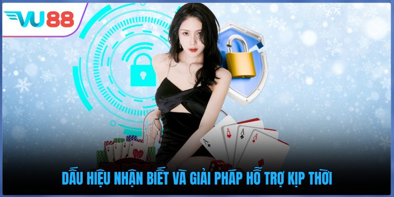 Dấu hiệu nhận biết và giải pháp hỗ trợ kịp thời