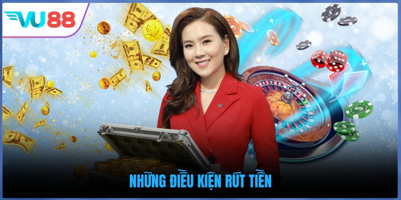 Những điều kiện rút tiền