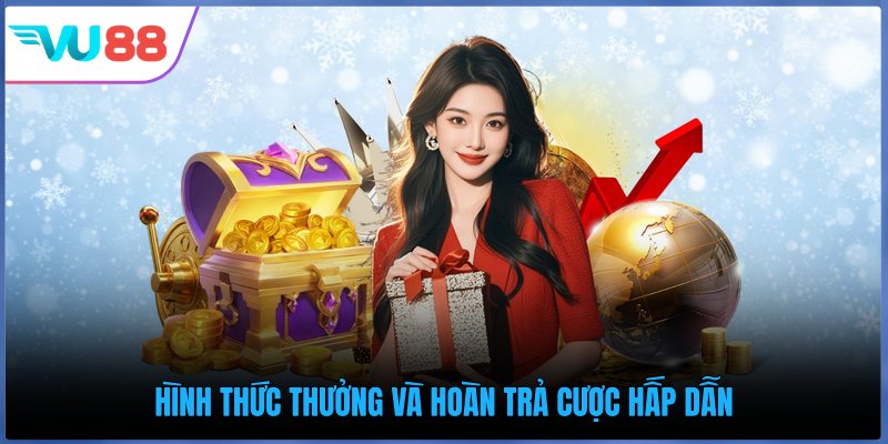 Hình thức thưởng và hoàn trả cược hấp dẫn
