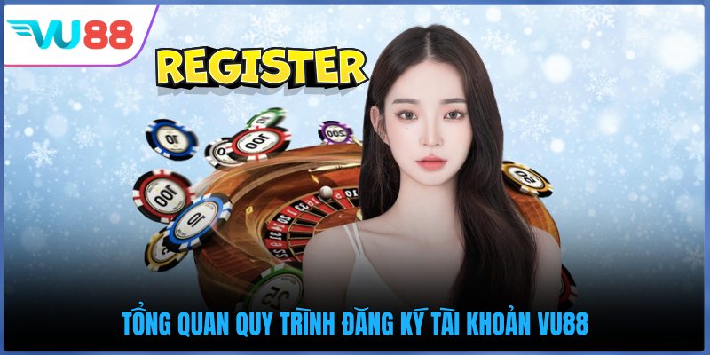 Tổng quan quy trình đăng ký tài khoản VU88