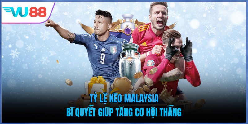 Tỷ Lệ Kèo Malaysia - Bí Quyết Giúp Tăng Cơ Hội Thắng