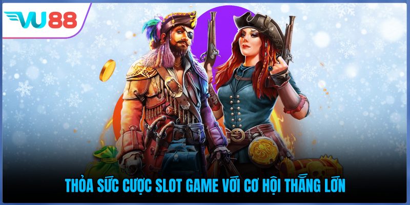 Thỏa sức cược slot game với cơ hội thắng lớn
